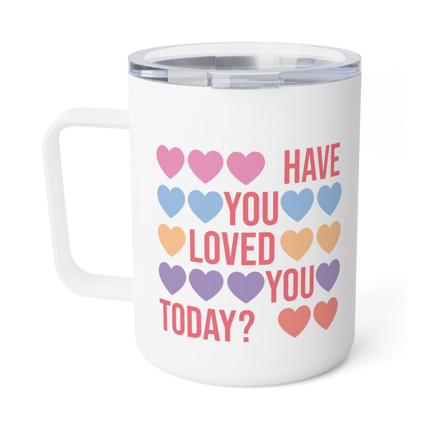 Have You Loved You Today? Mug, 10oz with lid