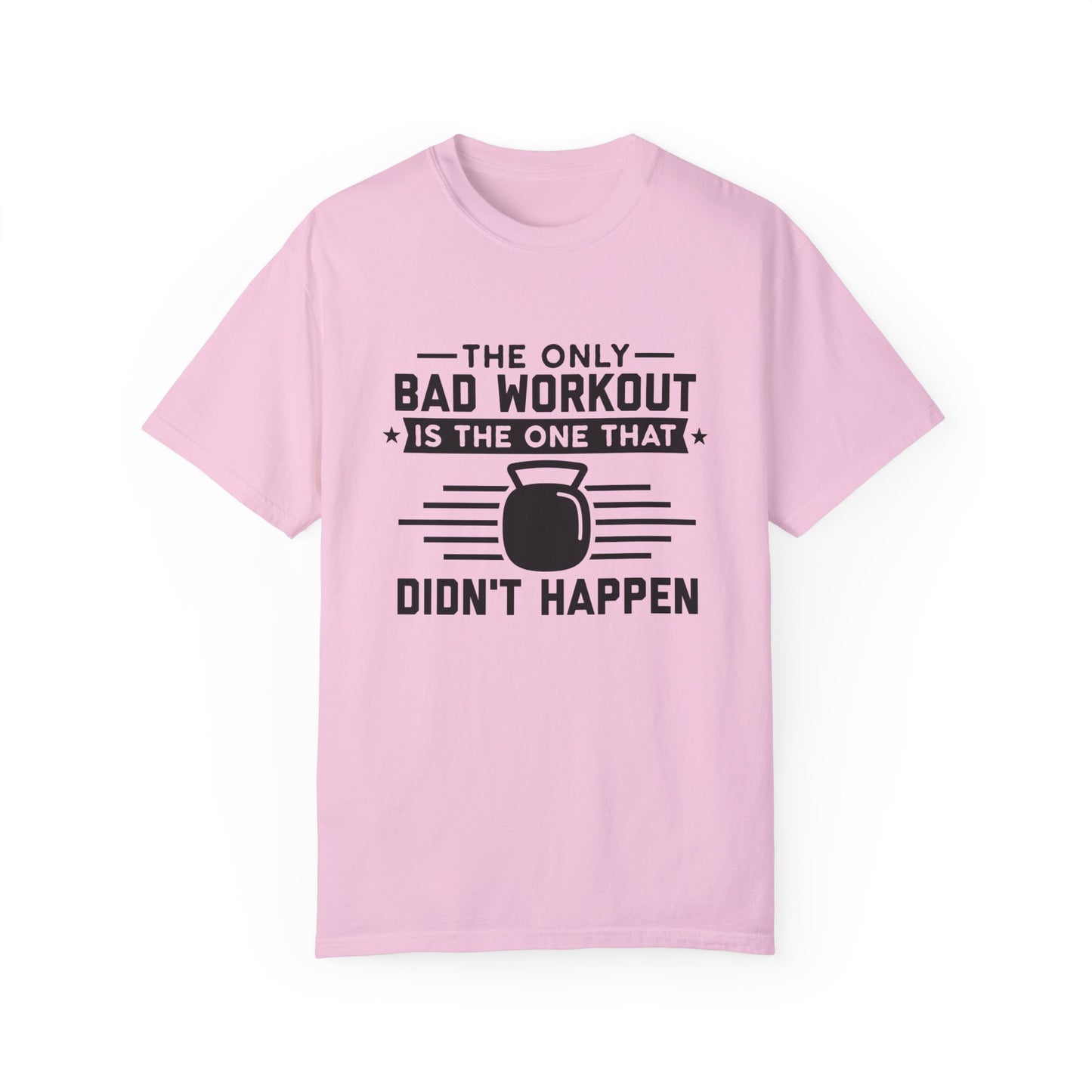 The Only Bad Workout Is The One That Didn't Happen Tee