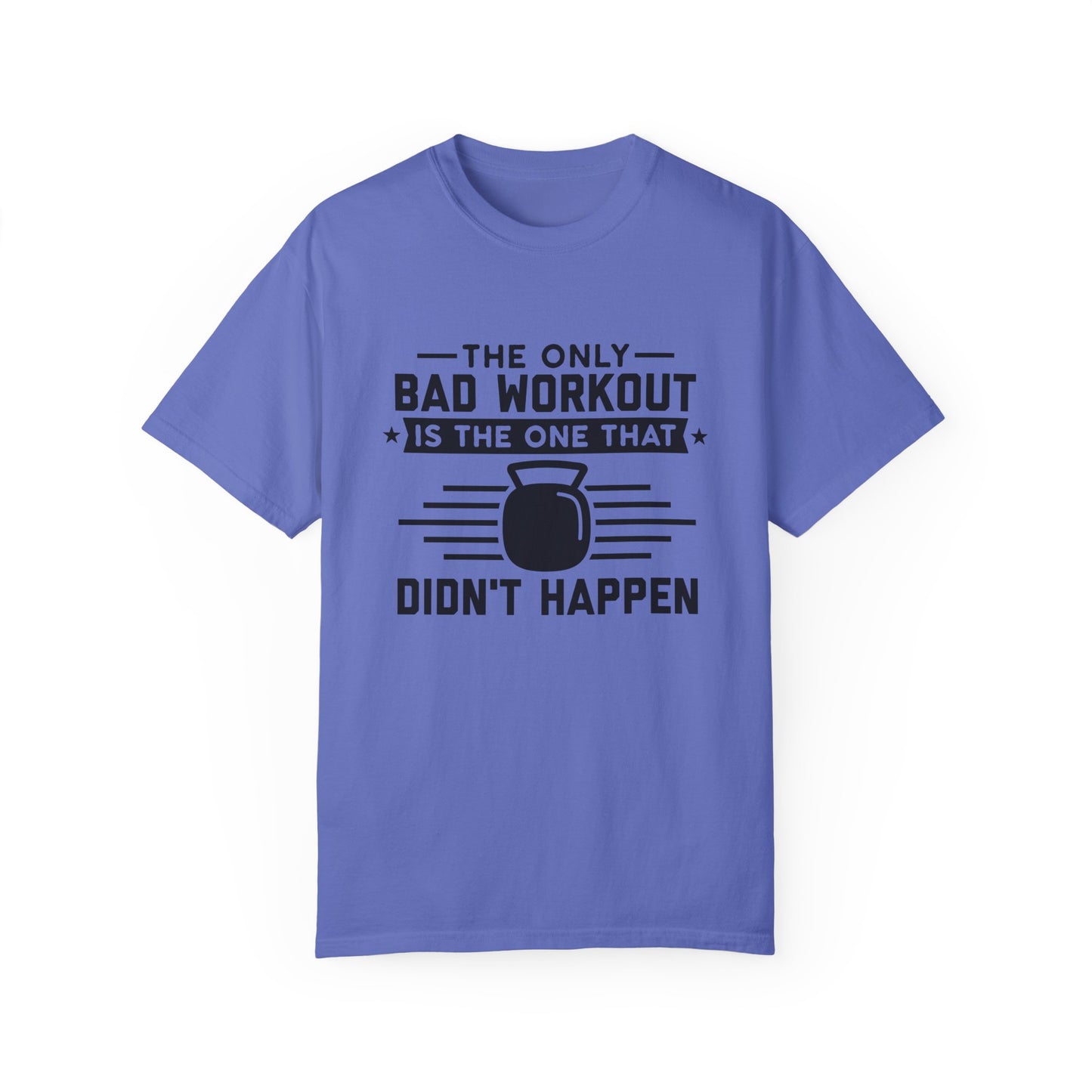 The Only Bad Workout Is The One That Didn't Happen Tee