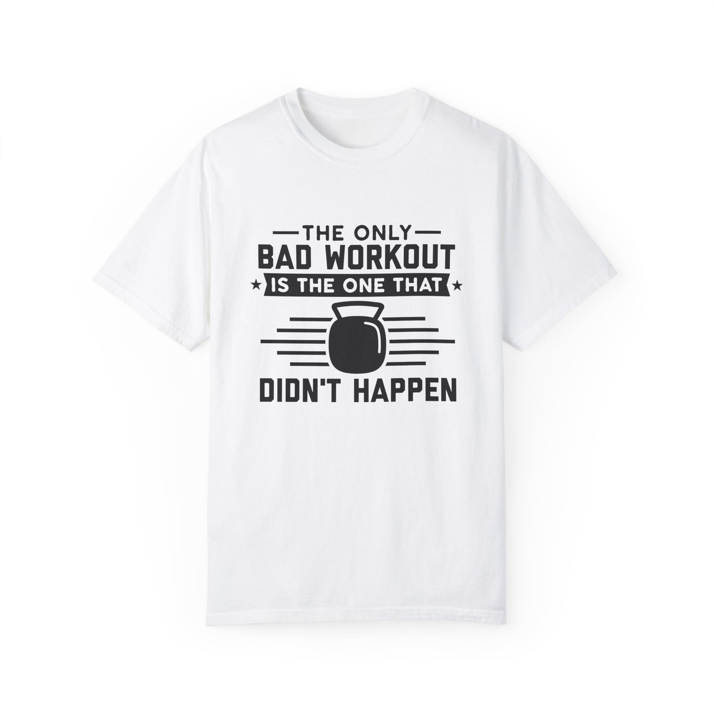 The Only Bad Workout Is The One That Didn't Happen Tee