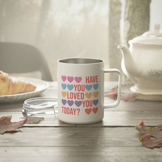 Have You Loved You Today? Mug, 10oz with lid