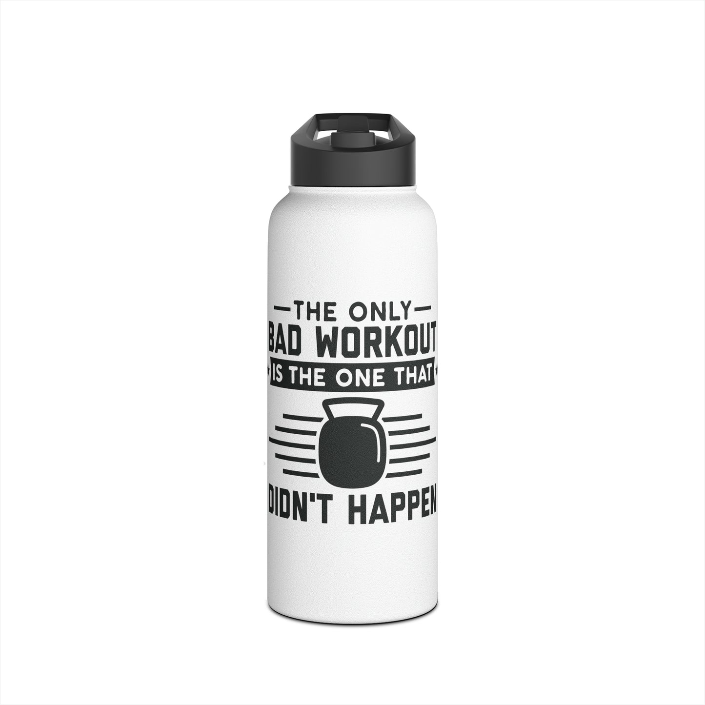 The Only Bad Workout Is The One That Didn't Happen, Water bottle