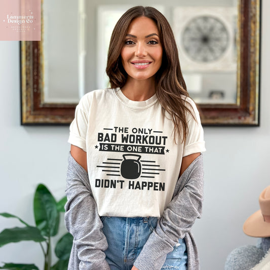 The Only Bad Workout Is The One That Didn't Happen Tee