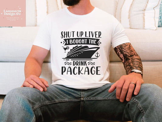 Shut Up Liver I Bought The Drink Package Tee